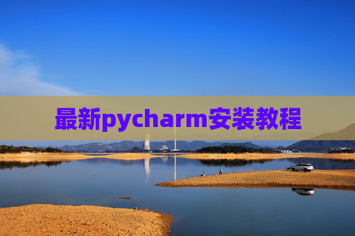 最新pycharm安装教程 最新pycharm安装教程